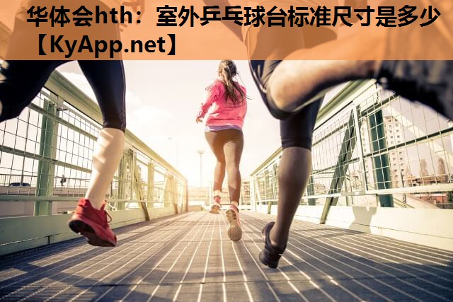 华体会hth：室外乒乓球台标准尺寸是多少