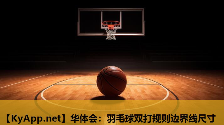 华体会：羽毛球双打规则边界线尺寸